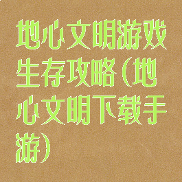 地心文明游戏生存攻略(地心文明下载手游)