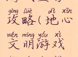 地心文明游戏生存攻略(地心文明游戏生存攻略视频)