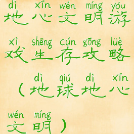 地心文明游戏生存攻略(地球地心文明)