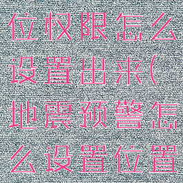 地震预警定位权限怎么设置出来(地震预警怎么设置位置)