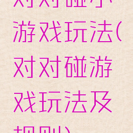 对对碰小游戏玩法(对对碰游戏玩法及规则)