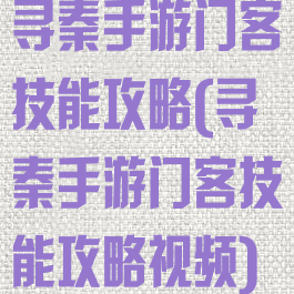 寻秦手游门客技能攻略(寻秦手游门客技能攻略视频)