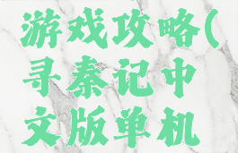 寻秦记中文版单机游戏攻略(寻秦记中文版单机游戏攻略视频)