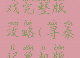 寻秦记游戏完整版攻略(寻秦记单机版游戏攻略)