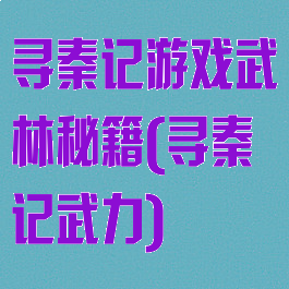 寻秦记游戏武林秘籍(寻秦记武力)