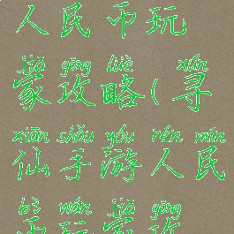 寻仙手游人民币玩家攻略(寻仙手游人民币玩家攻略图)