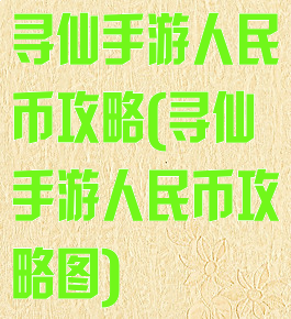 寻仙手游人民币攻略(寻仙手游人民币攻略图)