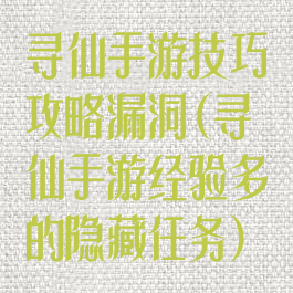 寻仙手游技巧攻略漏洞(寻仙手游经验多的隐藏任务)