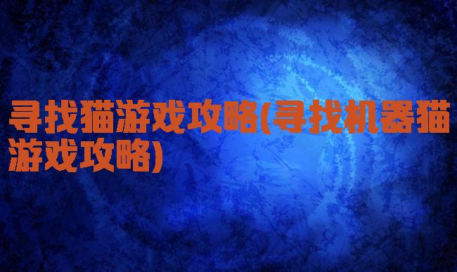 寻找猫游戏攻略(寻找机器猫游戏攻略)