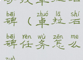 寻找卓拉石碑(卓拉石碑任务怎么做)