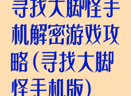 寻找大脚怪手机解密游戏攻略(寻找大脚怪手机版)