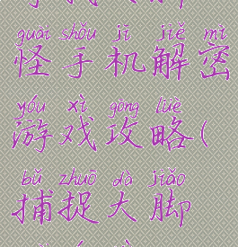 寻找大脚怪手机解密游戏攻略(捕捉大脚怪游戏)