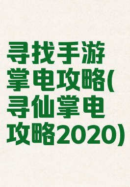 寻找手游掌电攻略(寻仙掌电攻略2020)