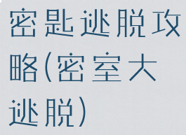 密匙逃脱攻略(密室大逃脱)