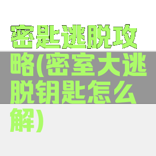 密匙逃脱攻略(密室大逃脱钥匙怎么解)