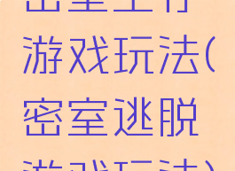 密室生存游戏玩法(密室逃脱游戏玩法)