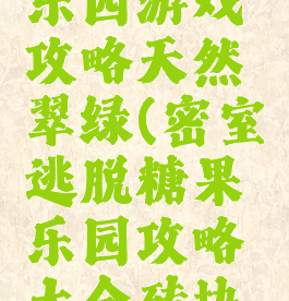 密室糖果乐园游戏攻略天然翠绿(密室逃脱糖果乐园攻略大全砖块点亮)