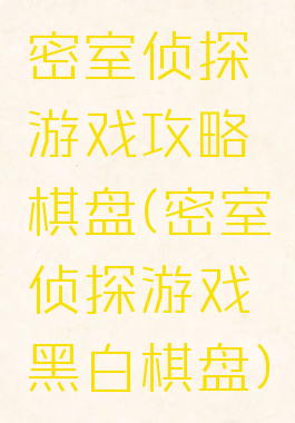 密室侦探游戏攻略棋盘(密室侦探游戏黑白棋盘)