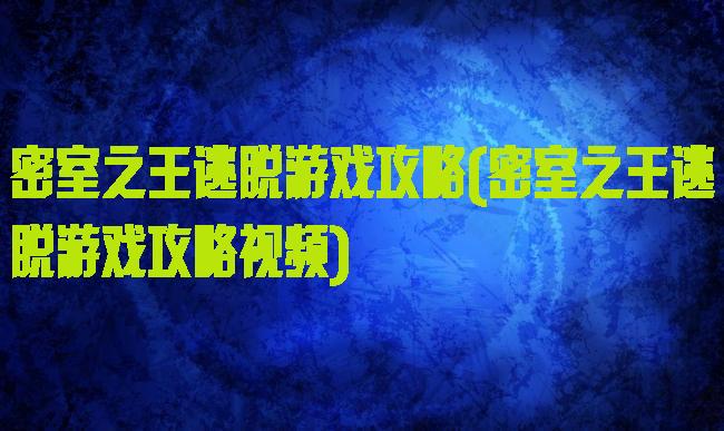 密室之王逃脱游戏攻略(密室之王逃脱游戏攻略视频)