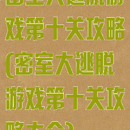 密室大逃脱游戏第十关攻略(密室大逃脱游戏第十关攻略大全)