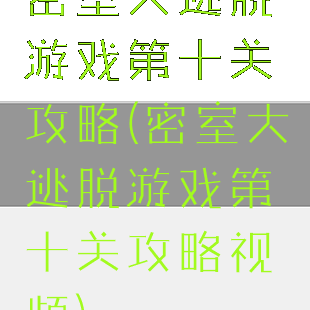 密室大逃脱游戏第十关攻略(密室大逃脱游戏第十关攻略视频)