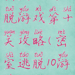 密室大逃脱游戏第十关攻略(密室逃脱10游戏攻略)