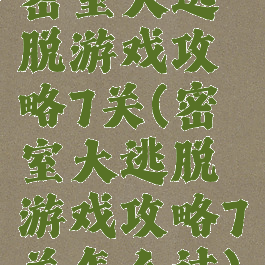 密室大逃脱游戏攻略7关(密室大逃脱游戏攻略7关怎么过)