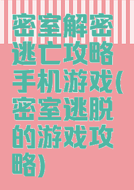 密室解密逃亡攻略手机游戏(密室逃脱的游戏攻略)