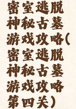 密室逃脱神秘古墓游戏攻略(密室逃脱神秘古墓游戏攻略第四关)