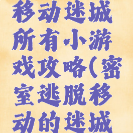 密室逃脱移动迷城所有小游戏攻略(密室逃脱移动的迷城攻略)