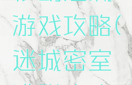 密室逃脱移动迷城游戏攻略(迷城密室逃脱攻略游乐园)