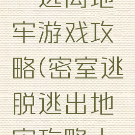 密室逃脱一逃离地牢游戏攻略(密室逃脱逃出地牢攻略大全集)