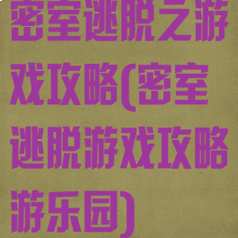 密室逃脱之游戏攻略(密室逃脱游戏攻略游乐园)