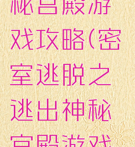 密室逃脱之逃出神秘宫殿游戏攻略(密室逃脱之逃出神秘宫殿游戏攻略第15)
