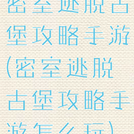 密室逃脱古堡攻略手游(密室逃脱古堡攻略手游怎么玩)