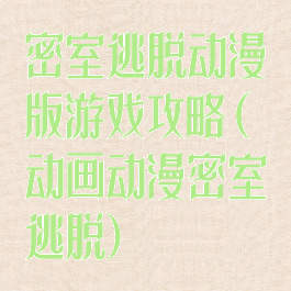 密室逃脱动漫版游戏攻略(动画动漫密室逃脱)