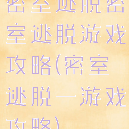 密室逃脱密室逃脱游戏攻略(密室逃脱一游戏攻略)