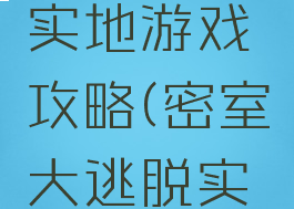 密室逃脱实地游戏攻略(密室大逃脱实地)