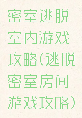 密室逃脱室内游戏攻略(逃脱密室房间游戏攻略)