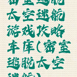 密室逃脱太空迷航游戏攻略车库(密室逃脱太空迷航)