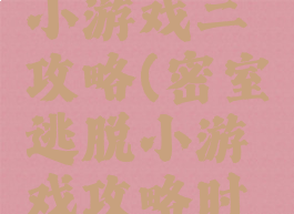 密室逃脱小游戏二攻略(密室逃脱小游戏攻略时光机)