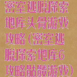 密室逃脱探索地库头骨游戏攻略(密室逃脱探索地库6攻略骷髅游戏)