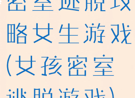 密室逃脱攻略女生游戏(女孩密室逃脱游戏)