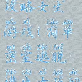 密室逃脱攻略女生游戏(简单密室逃脱:逃出女孩的房间攻略)