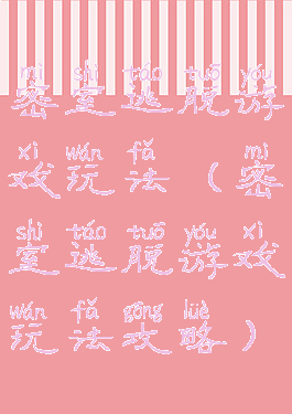 密室逃脱游戏玩法(密室逃脱游戏玩法攻略)