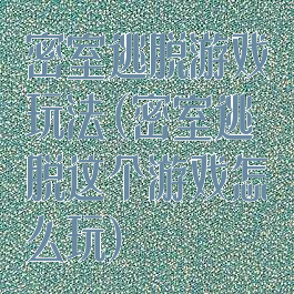 密室逃脱游戏玩法(密室逃脱这个游戏怎么玩)