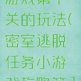 密室逃脱游戏第十关的玩法(密室逃脱任务小游戏攻略第10关)