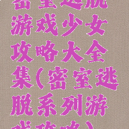 密室逃脱游戏少女攻略大全集(密室逃脱系列游戏攻略)