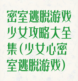 密室逃脱游戏少女攻略大全集(少女心密室逃脱游戏)