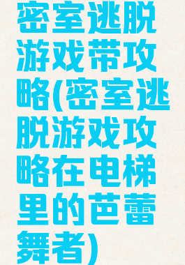 密室逃脱游戏带攻略(密室逃脱游戏攻略在电梯里的芭蕾舞者)
